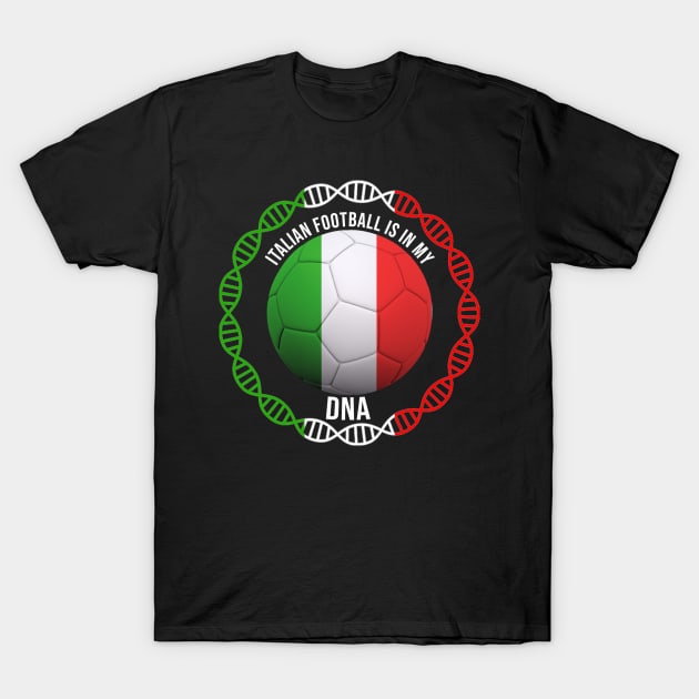 Italian Football Is In My DNA - Gift for Italian With Roots From Italy T-Shirt by Country Flags